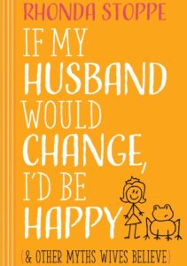 Rhonda Stoppe Book Review of "If My Husband Would Change, I'd Be Happy (& Other Myths Wives Believe) By Keri at My Table of Three