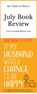 My Table of Three's July Book Reveiw on "If My Husband Would Change I'd Be Happy (& other myths wives believe) by Rhonda Stoppe
